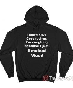 I Don’t Have I’m Coughing Because I Just Smoked Weed Hoodie