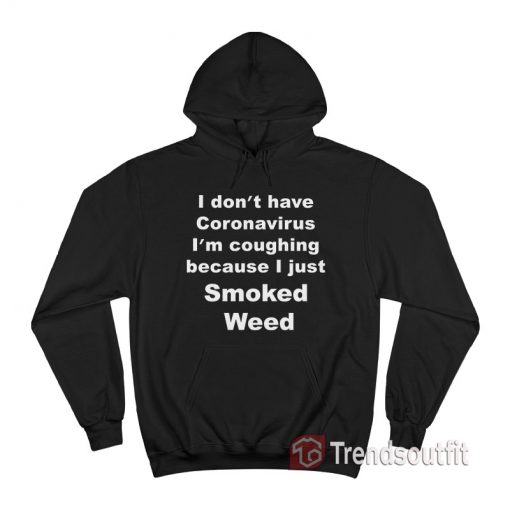 I Don’t Have I’m Coughing Because I Just Smoked Weed Hoodie