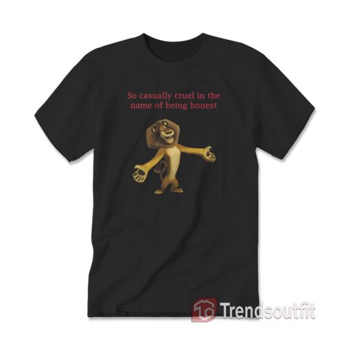 Alex The Lion So Casually Cruel In The Name Of Being Honest T-shirt