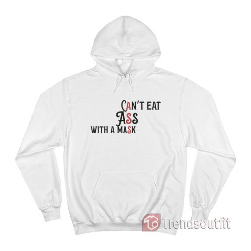 Can’t Eat Ass With A Mask Funny Hoodie