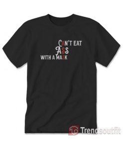 Can't Eat Ass With A Mask Funny T-shirt