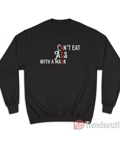 Can't Eat Ass With A Mask Funny Sweatshirt