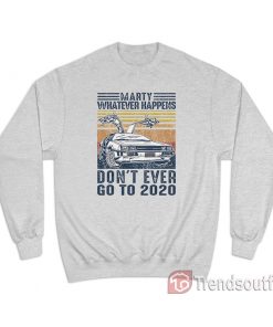 Marty Whatever Happens Don't Ever Go to 2020 Vintage Sweatshirt