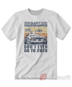 Marty Whatever Happens Don't Ever Go to 2020 Vintage T-Shirt