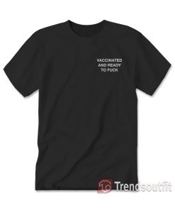 Vaccinated And Ready To Fuck T-Shirt Front