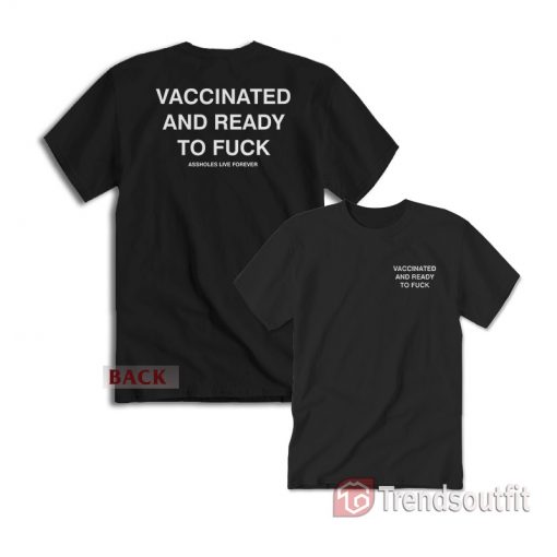 Vaccinated And Ready To Fuck T-Shirt Front And Back