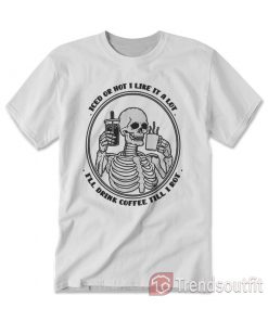 Iced Or Hot I Like It A Lot I’ll Drink Coffee Till I Rot T-Shirt