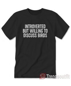 Introverted But Willing To Discuss Birds T-Shirt