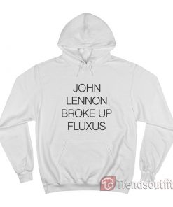 John Lennon Broke Up Fluxus Hoodie