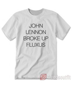 John Lennon Broke Up Fluxus T-Shirt