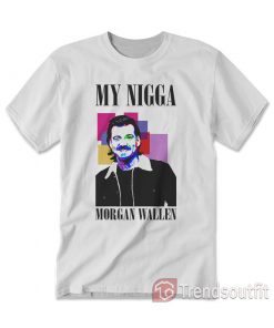 My Nigga Morgan Wallen T-Shirt