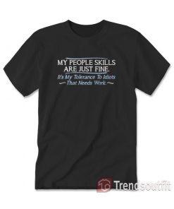 My People Skills Are Just Fine It’s My Tolerance To Idiots T-Shirt