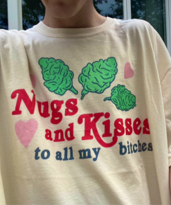 Nugs And Kisses To All My Bitches T-shirts