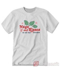 Nugs And Kisses To All My Bitches T-Shirt