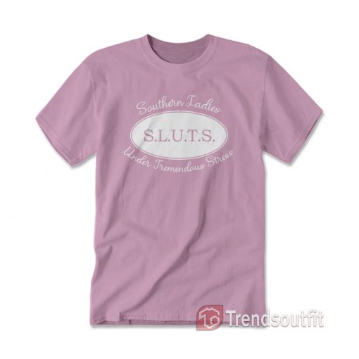 SLUTS Southern Ladies Under Tremendous Stress T-shirt