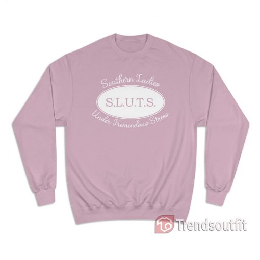 SLUTS Southern Ladies Under Tremendous Stress Sweatshirt