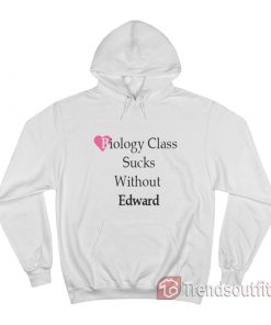 Biology Class Sucks Without Edward Hoodie