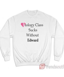 Biology Class Sucks Without Edward Sweatshirt