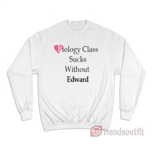 Biology Class Sucks Without Edward Sweatshirt