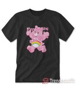 Care Bears I'm Fucking Struggling Bro T-shirt