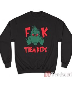 Grinch Fuck Them Kidz Sweatshirt