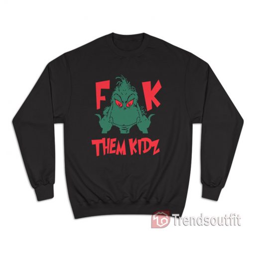 Grinch Fuck Them Kidz Sweatshirt