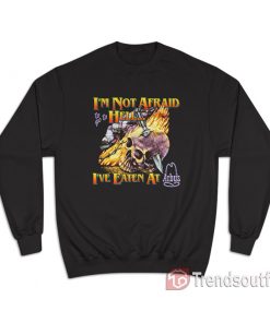 I'm Not Afraid To Go To Hell I've Eaten At Arbys Sweatshirt