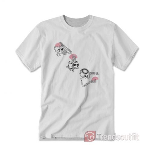 Shut Up Brain Skeleton T-shirt