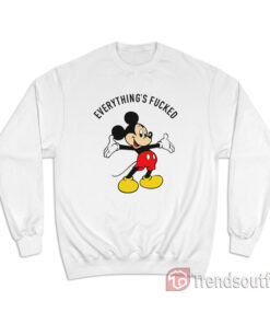 Mickey Mouse Everything is Fucked Sweatshirt