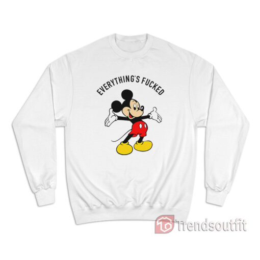 Mickey Mouse Everything is Fucked Sweatshirt