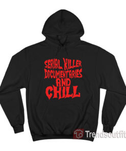 Serial Killer Documentaries and Chill Hoodie