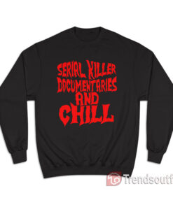 Serial Killer Documentaries and Chill Sweatshirt