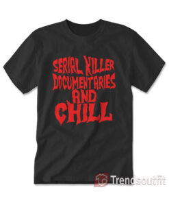 Serial Killer Documentaries and Chill T-Shirt