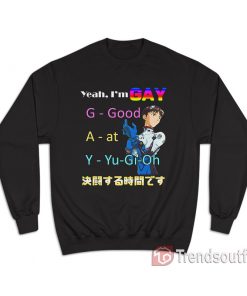 Yeah I'm Gay Good At Yu Gi Oh Sweatshirt