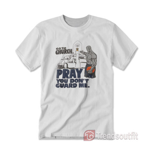 Go To Church Pray You Don't Guard Me T-Shirts