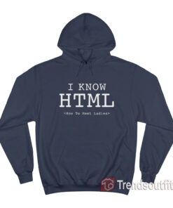 I Know HTML How To Meet Ladies Hoodie