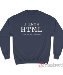 I Know HTML How To Meet Ladies Sweatshirt