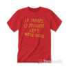 Kansas City Chiefs If There's 13 Seconds Left We're Good T-Shirt