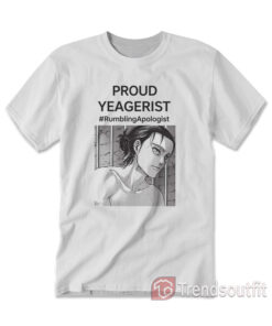 Proud Yeagerist Rumbling Apologist T-Shirt