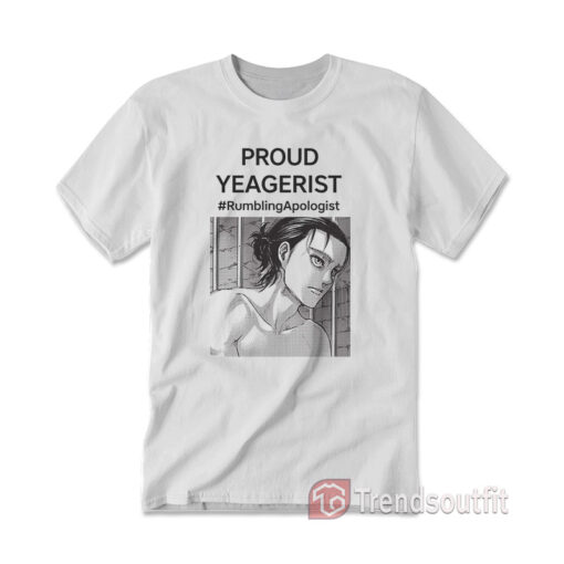 Proud Yeagerist Rumbling Apologist T-Shirt