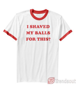 Harley Quinn I Shaved My Balls For This Ringer Shirt