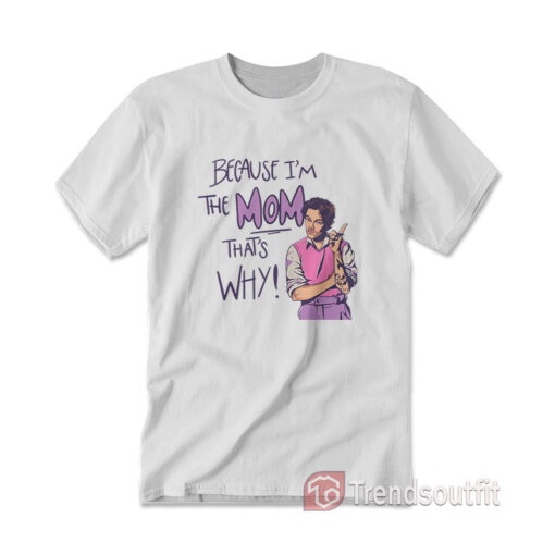 Harry Styles Because I'm The Mom That's Why T-shirt