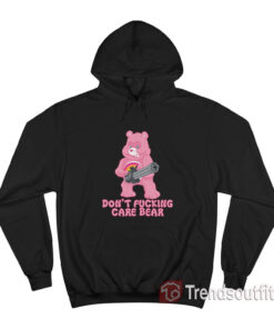 I Don't Fucking Care Bear Hoodie