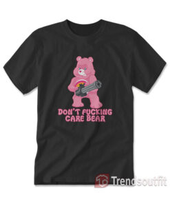 I Don't Fucking Care Bear T-shirt