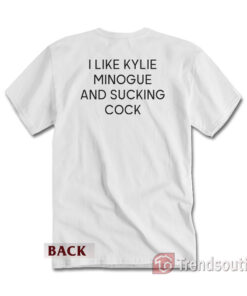 I Like Kylie Minogue And Sucking Cock T-shirt