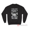 I'm No Expert On Covid-19 But This Is The Cure Sweatshirt