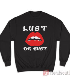 Lust Or Bust Lips Sweatshirt