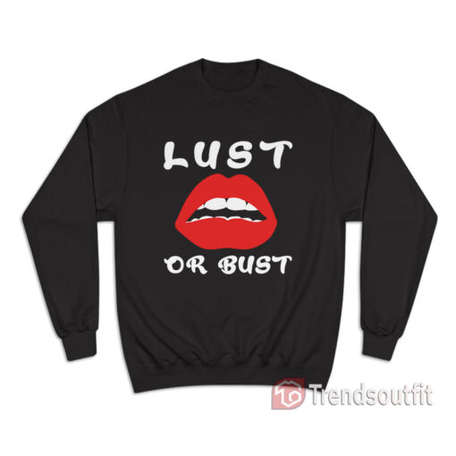Lust Or Bust Lips Sweatshirt