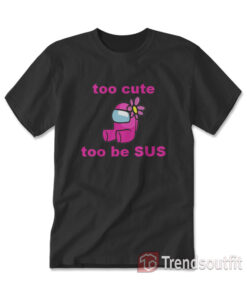 Pink Among Us Too Cute To Be Sus T-shirt