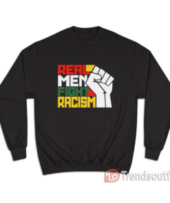 Real Men Fight Racism Sweatshirt